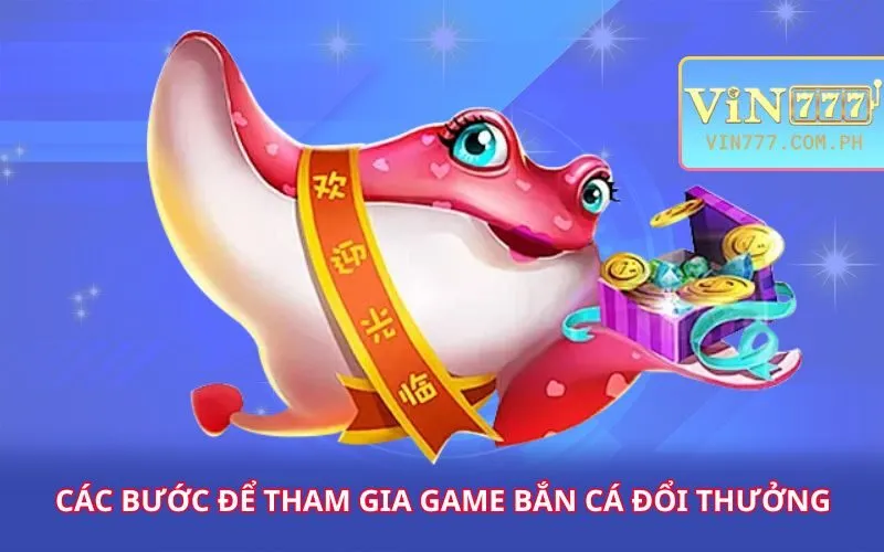 cac-buoc-de-tham-gia-game-ban-ca-doi-thuong